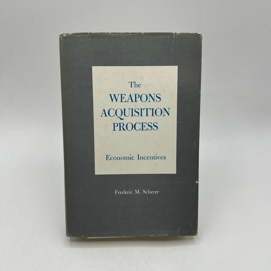 Weapons Acquisition Process Economic Incentives Frederic M Scherer Military 1964