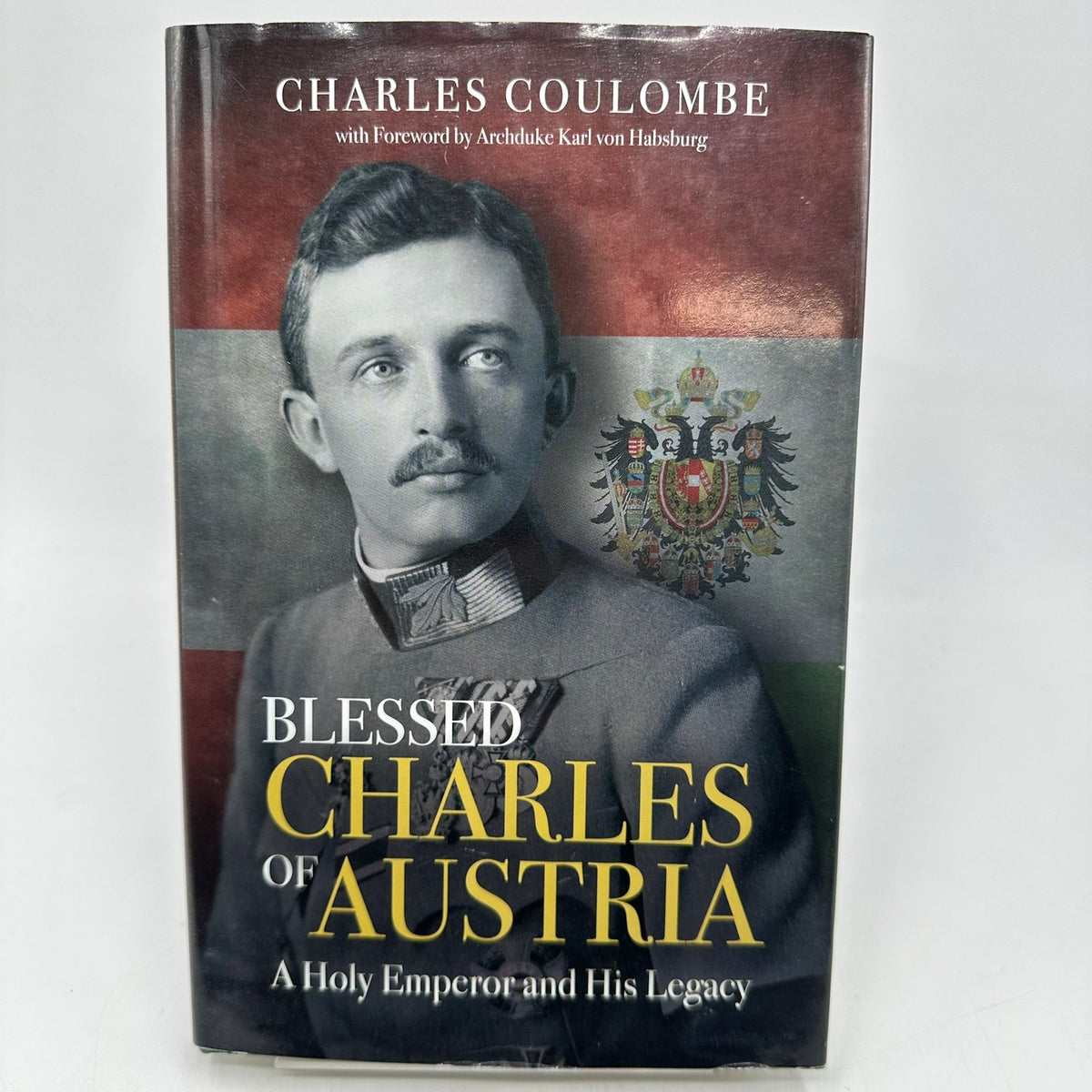Blessed Charles of Austria A Holy Emperor and His Legacy Charles A Coulombe 2020