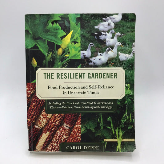 The Resilient Gardener Food Production Self Reliance Carol Deppe Organic Natural