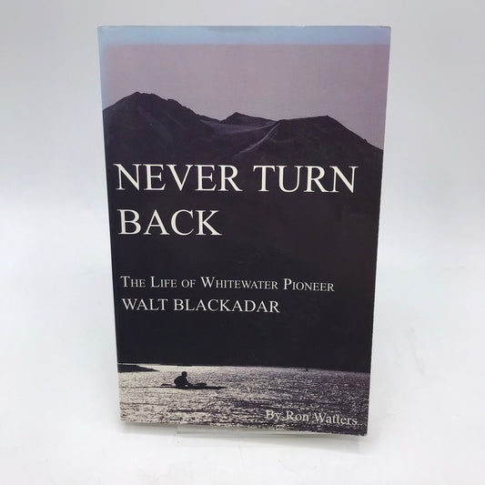 Never Turn Back Ron Watters SIGNED Whitewater Pioneer Walt Blackadar Biography